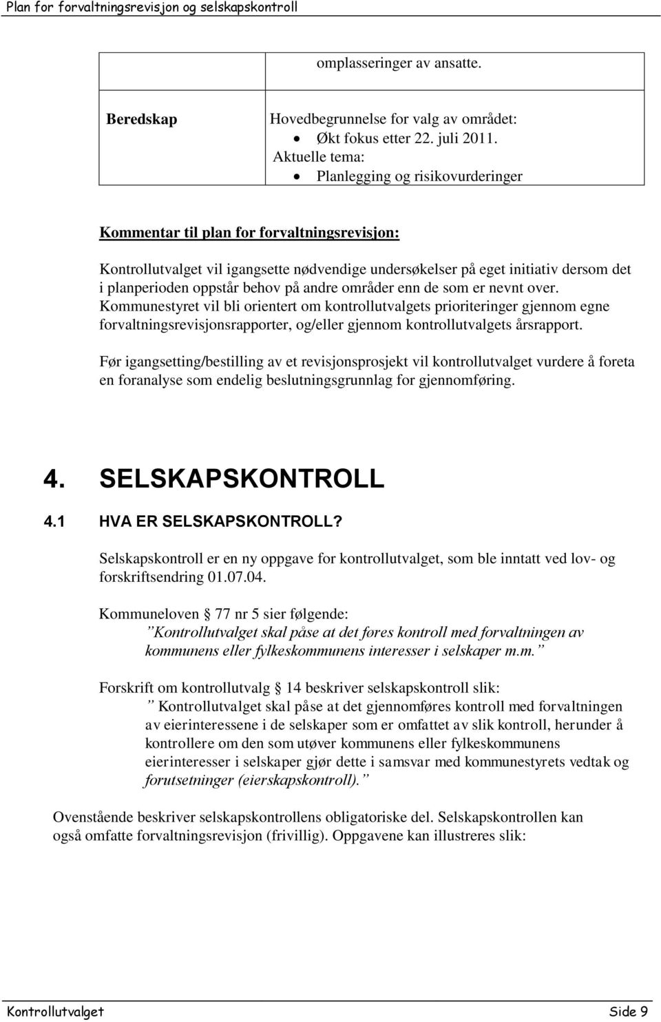 andre områder enn de som er nevnt over. Kommunestyret vil bli orientert om kontrollutvalgets prioriteringer gjennom egne forvaltningsrevisjonsrapporter, og/eller gjennom kontrollutvalgets årsrapport.