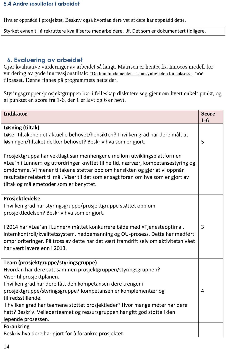 Matrisen er hentet fra Innocos modell for vurdering av gode innovasjonstiltak: De fem fundamenter sannsynligheten for suksess, noe tilpasset. Denne finnes på programmets nettsider.