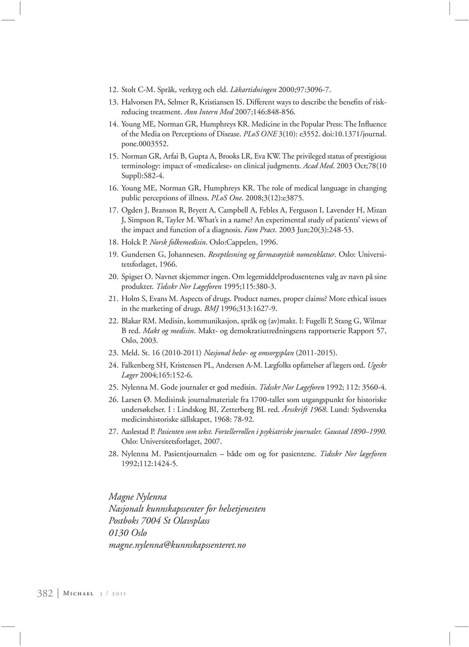 pone.0003552. 15. Norman GR, Arfai B, Gupta A, Brooks LR, Eva KW. The privileged status of prestigious terminology: impact of «medicalese» on clinical judgments. Acad Med. 2003 Oct;78(10 Suppl):S82-4.