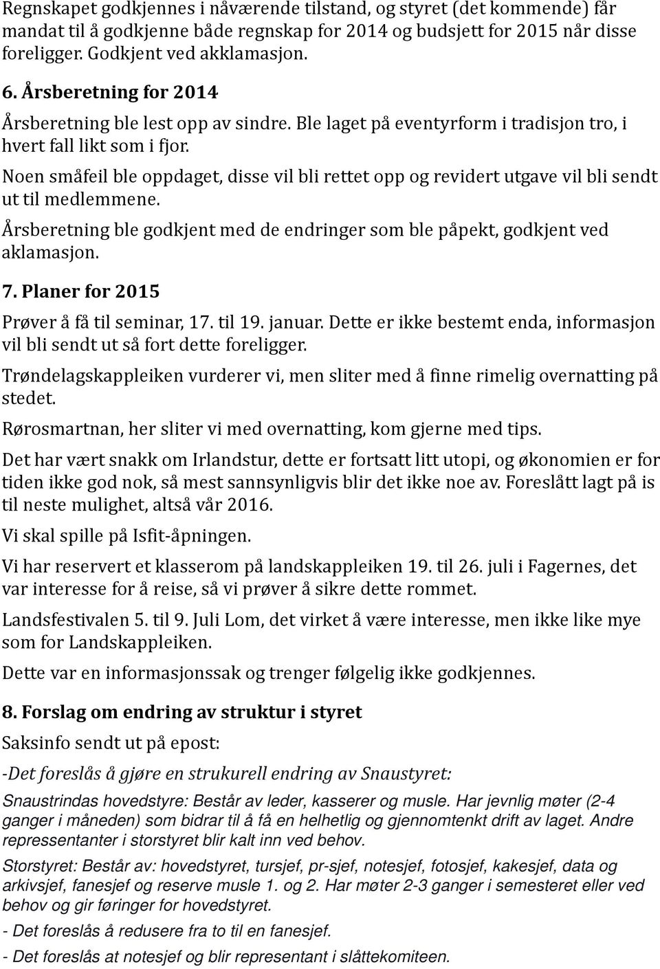 Noen småfeil ble oppdaget, disse vil bli rettet opp og revidert utgave vil bli sendt ut til medlemmene. Årsberetning ble godkjent med de endringer som ble påpekt, godkjent ved aklamasjon. 7.