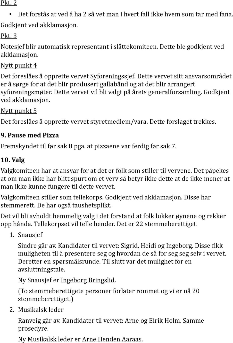 Dette vervet sitt ansvarsområdet er å sørge for at det blir produsert gallabånd og at det blir arrangert syforeningsmøter. Dette vervet vil bli valgt på årets generalforsamling.