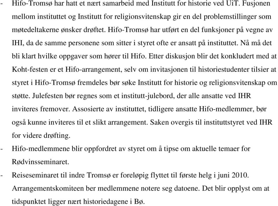 Hifo-Tromsø har utført en del funksjoner på vegne av IHI, da de samme personene som sitter i styret ofte er ansatt på instituttet. Nå må det bli klart hvilke oppgaver som hører til Hifo.