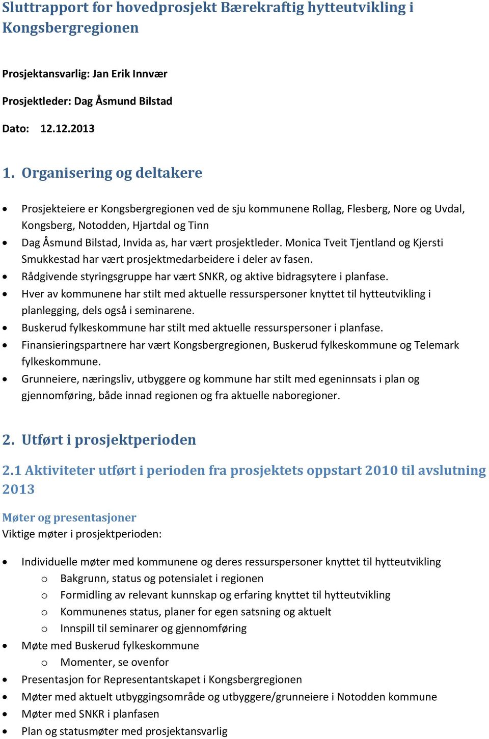 prosjektleder. Monica Tveit Tjentland og Kjersti Smukkestad har vært prosjektmedarbeidere i deler av fasen. Rådgivende styringsgruppe har vært SNKR, og aktive bidragsytere i planfase.