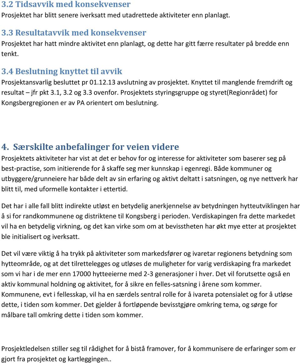 4 Beslutning knyttet til avvik Prosjektansvarlig besluttet pr 01.12.13 avslutning av prosjektet. Knyttet til manglende fremdrift og resultat jfr pkt 3.1, 3.2 og 3.3 ovenfor.