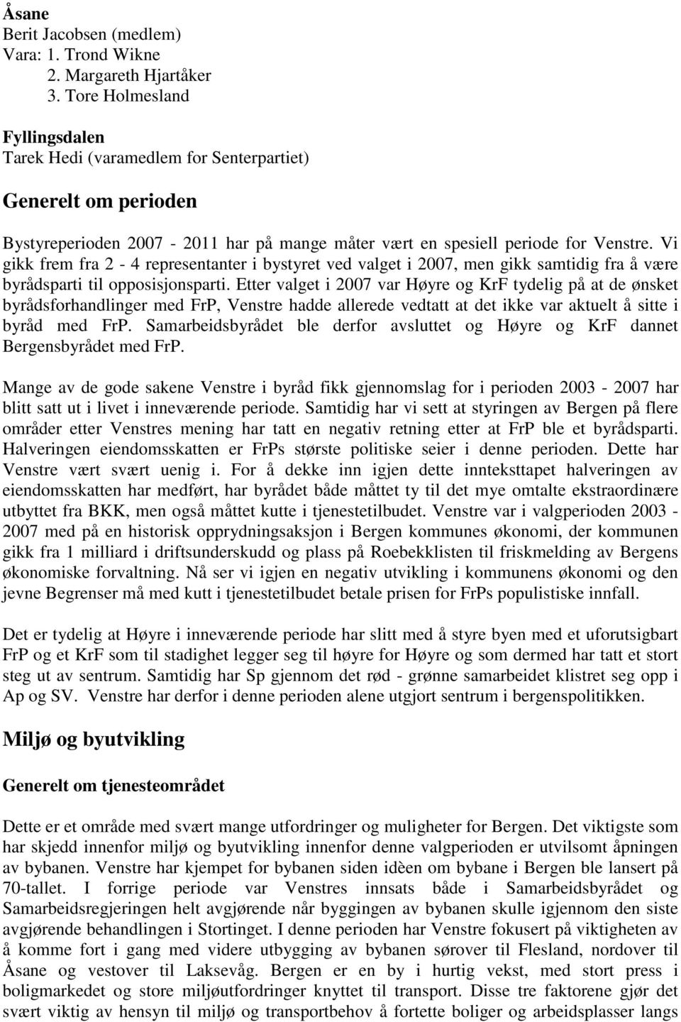 Vi gikk frem fra 2-4 representanter i bystyret ved valget i 2007, men gikk samtidig fra å være byrådsparti til opposisjonsparti.