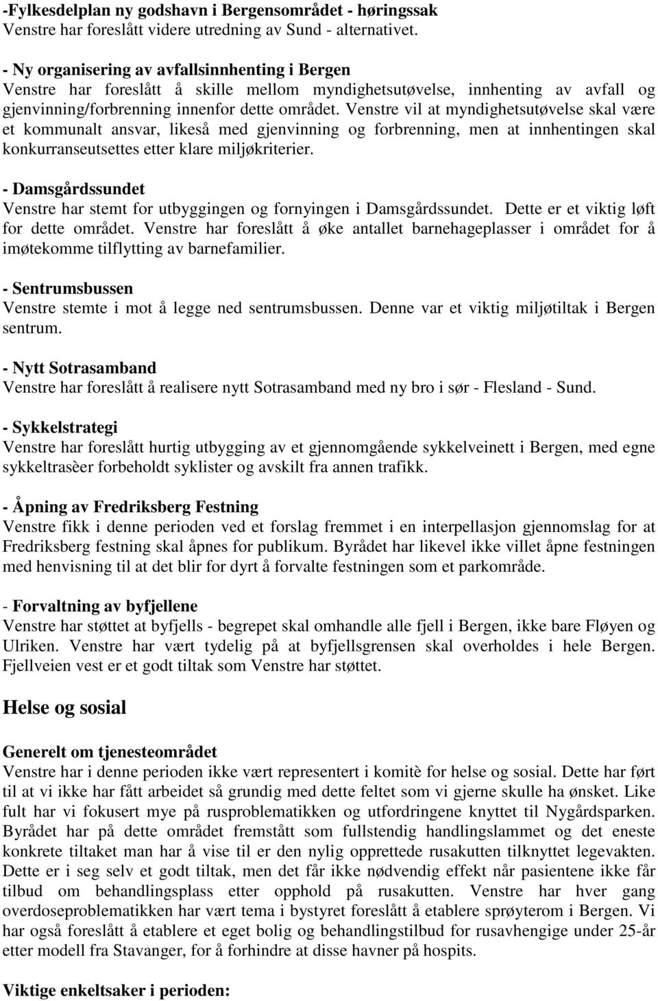 Venstre vil at myndighetsutøvelse skal være et kommunalt ansvar, likeså med gjenvinning og forbrenning, men at innhentingen skal konkurranseutsettes etter klare miljøkriterier.