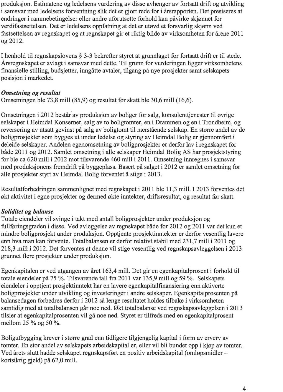 Det er ledelsens oppfatning at det er utøvd et forsvarlig skjønn ved fastsettelsen av regnskapet og at regnskapet gir et riktig bilde av virksomheten for årene 211 og212.