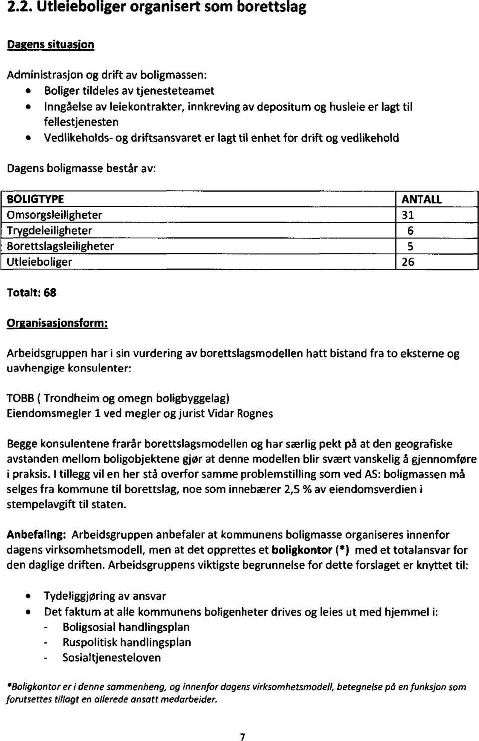 Borettslagsleiligheter 5 Utleieboliger 26 Totalt: 68 Or anisas'onsform: Arbeidsgruppen har i sin vurdering av borettslagsmodellen hatt bistand fra to eksterne og uavhengige konsulenter: TOBB