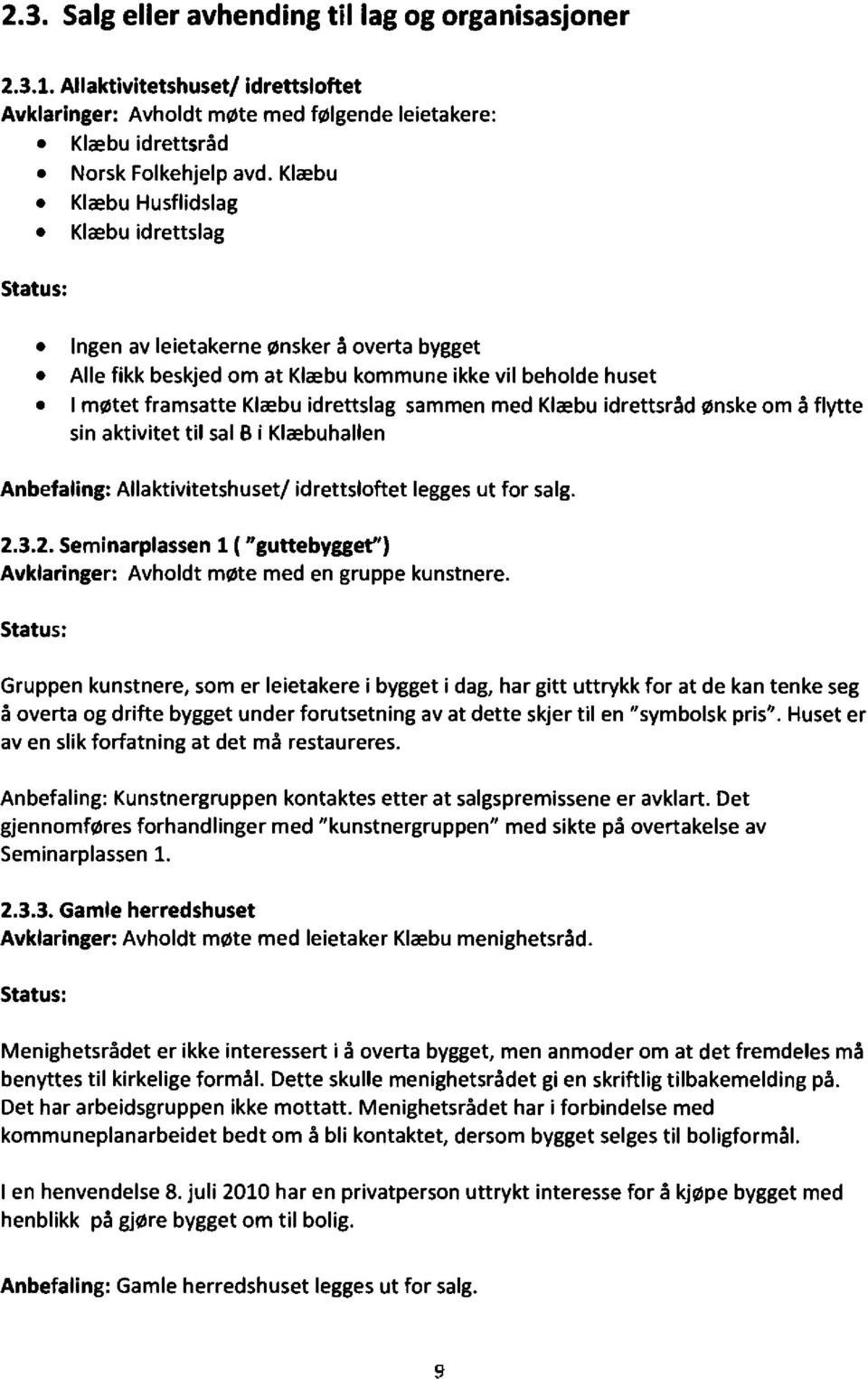 Klæbu idrettsråd ønske om å flytte sin aktivitet til sal B i Klæbuhallen Anbefaling:Allaktivitetshuset/ idrettsloftet legges ut for salg. 2.