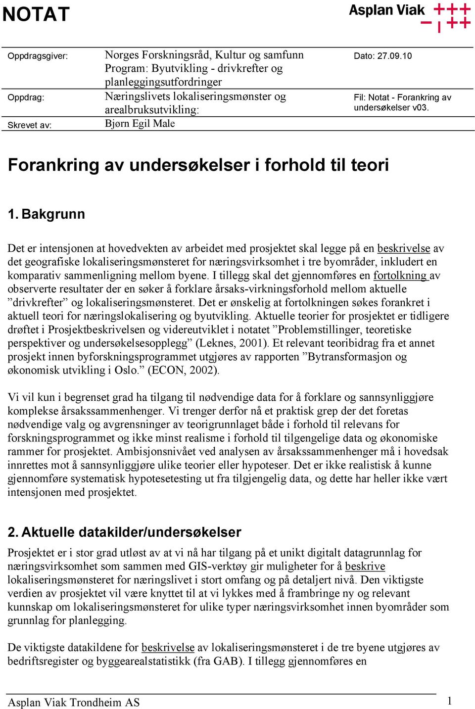 Bakgrunn Det er intensjonen at hovedvekten av arbeidet med prosjektet skal legge på en beskrivelse av det geografiske lokaliseringsmønsteret for næringsvirksomhet i tre byområder, inkludert en