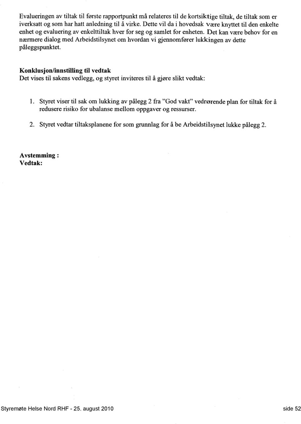 Det kan være behov for en nærmere dialog med Arbeidstilsynet om hvordan vi gjennomfører lukkingen av dette påleggspunktet.