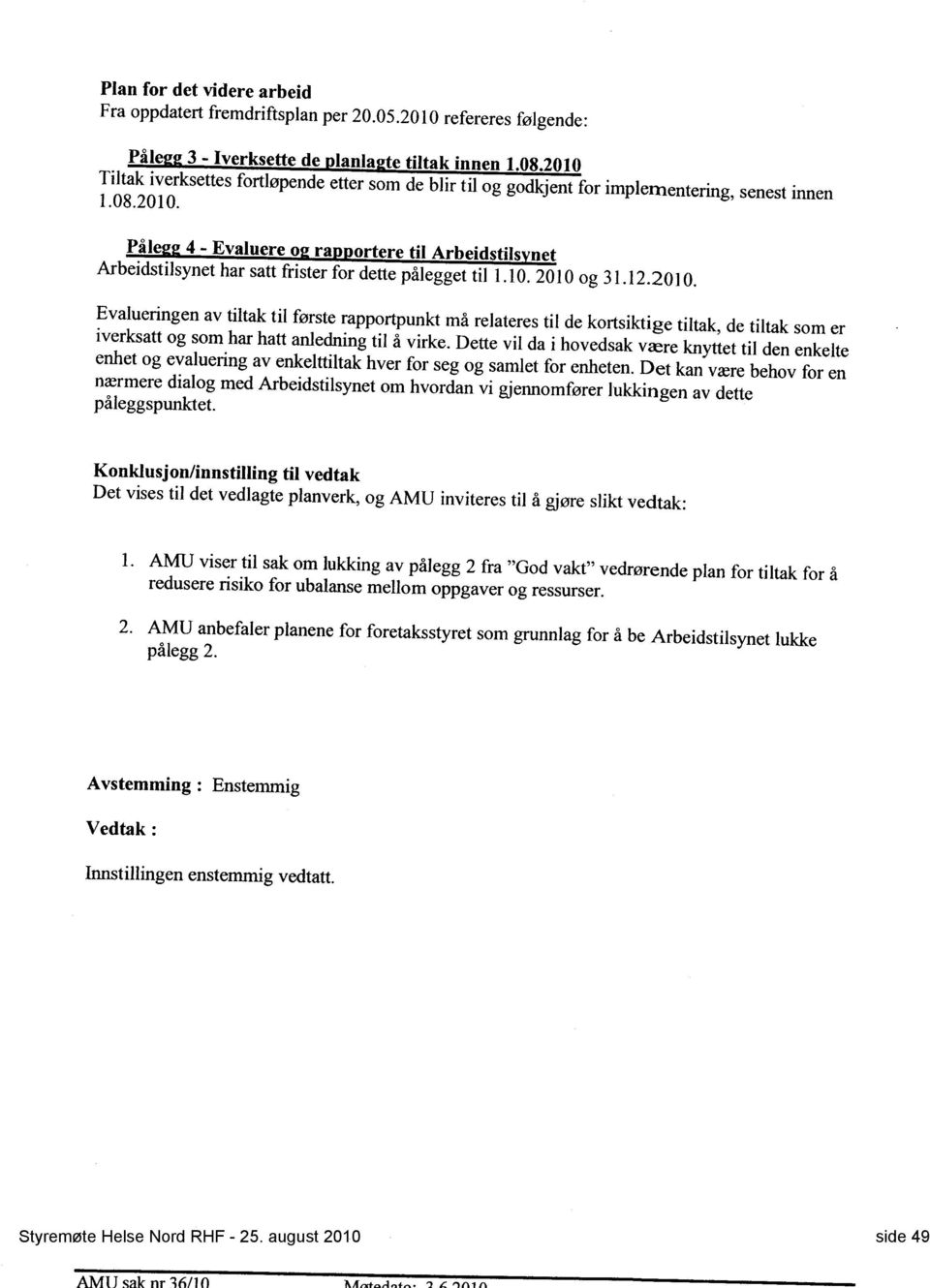 10.2010 og 31.12.2010. Evalueringen av tiltak til første rapportpunkt må relateres til de kortsiktige tiltak, de tiltak som er iverksatt og som har hatt anledning til å virke.