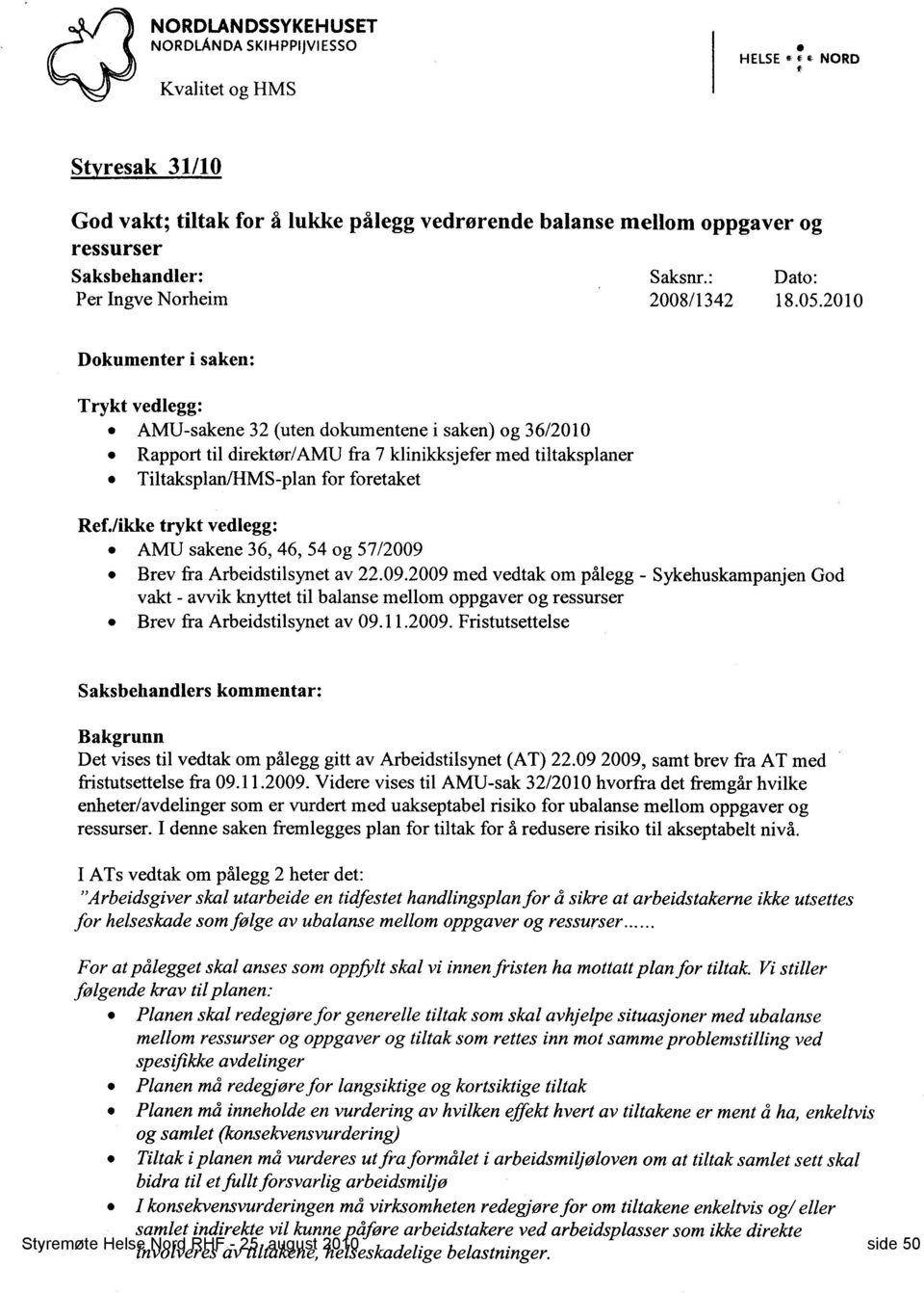 2010 Dokumenter i saken: Trykt vedlegg: AMU-sakene 32 (uten dokumentene i saken) og 36/2010 Rapport til direktør/amu fra 7 klinikksjefer med tiltaksplaner Tiltaksplan/HMS-plan for foretaket Ref.