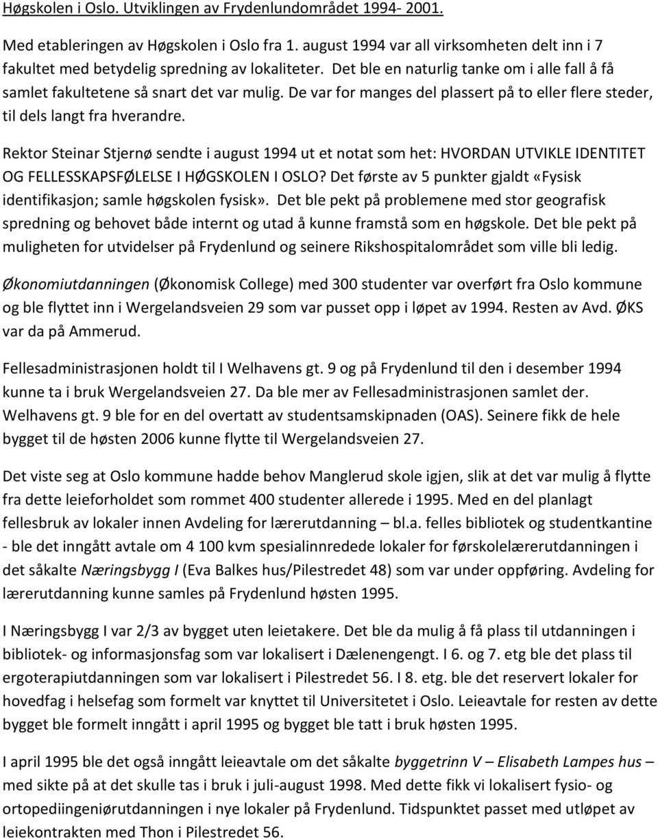 Rektor Steinar Stjernø sendte i august 1994 ut et notat som het: HVORDAN UTVIKLE IDENTITET OG FELLESSKAPSFØLELSE I HØGSKOLEN I OSLO?