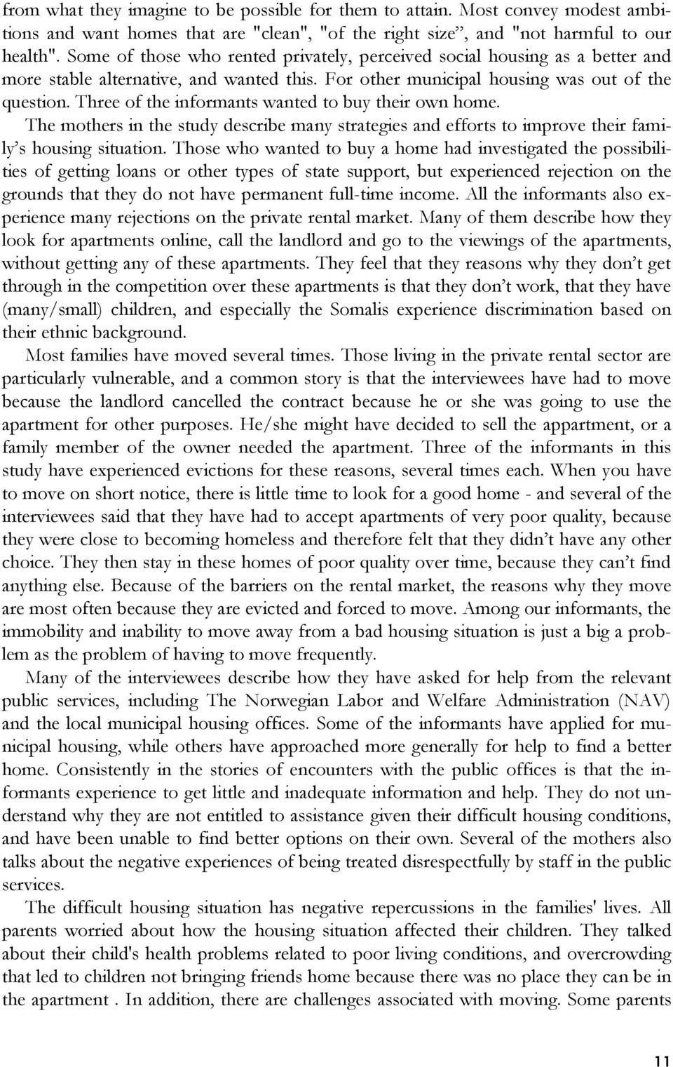 Three of the informants wanted to buy their own home. The mothers in the study describe many strategies and efforts to improve their family s housing situation.
