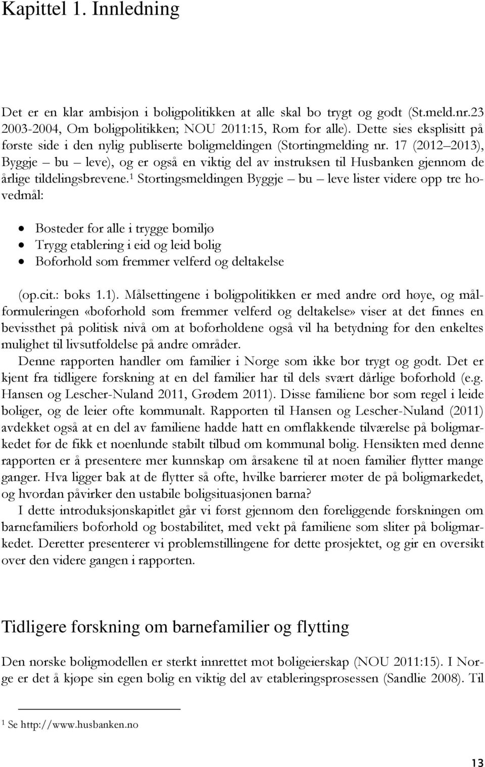 17 (2012 2013), Byggje bu leve), og er også en viktig del av instruksen til Husbanken gjennom de årlige tildelingsbrevene.