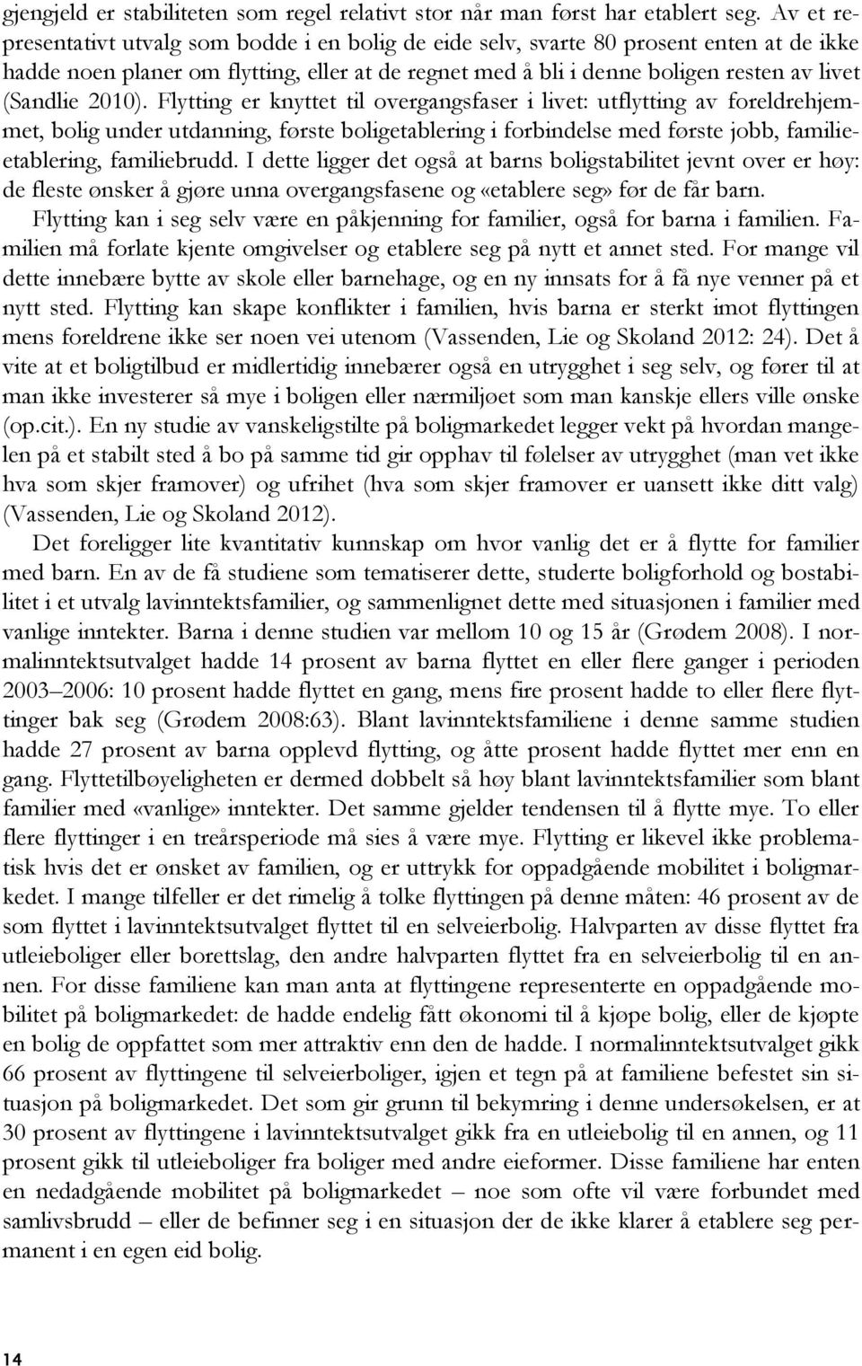 2010). Flytting er knyttet til overgangsfaser i livet: utflytting av foreldrehjemmet, bolig under utdanning, første boligetablering i forbindelse med første jobb, familieetablering, familiebrudd.