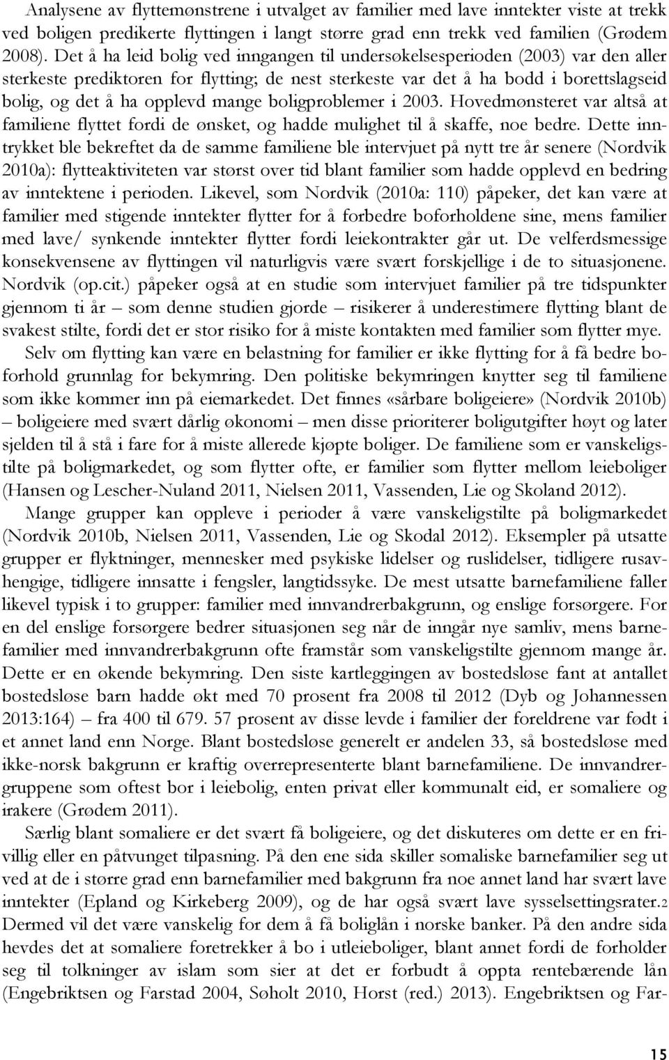 mange boligproblemer i 2003. Hovedmønsteret var altså at familiene flyttet fordi de ønsket, og hadde mulighet til å skaffe, noe bedre.