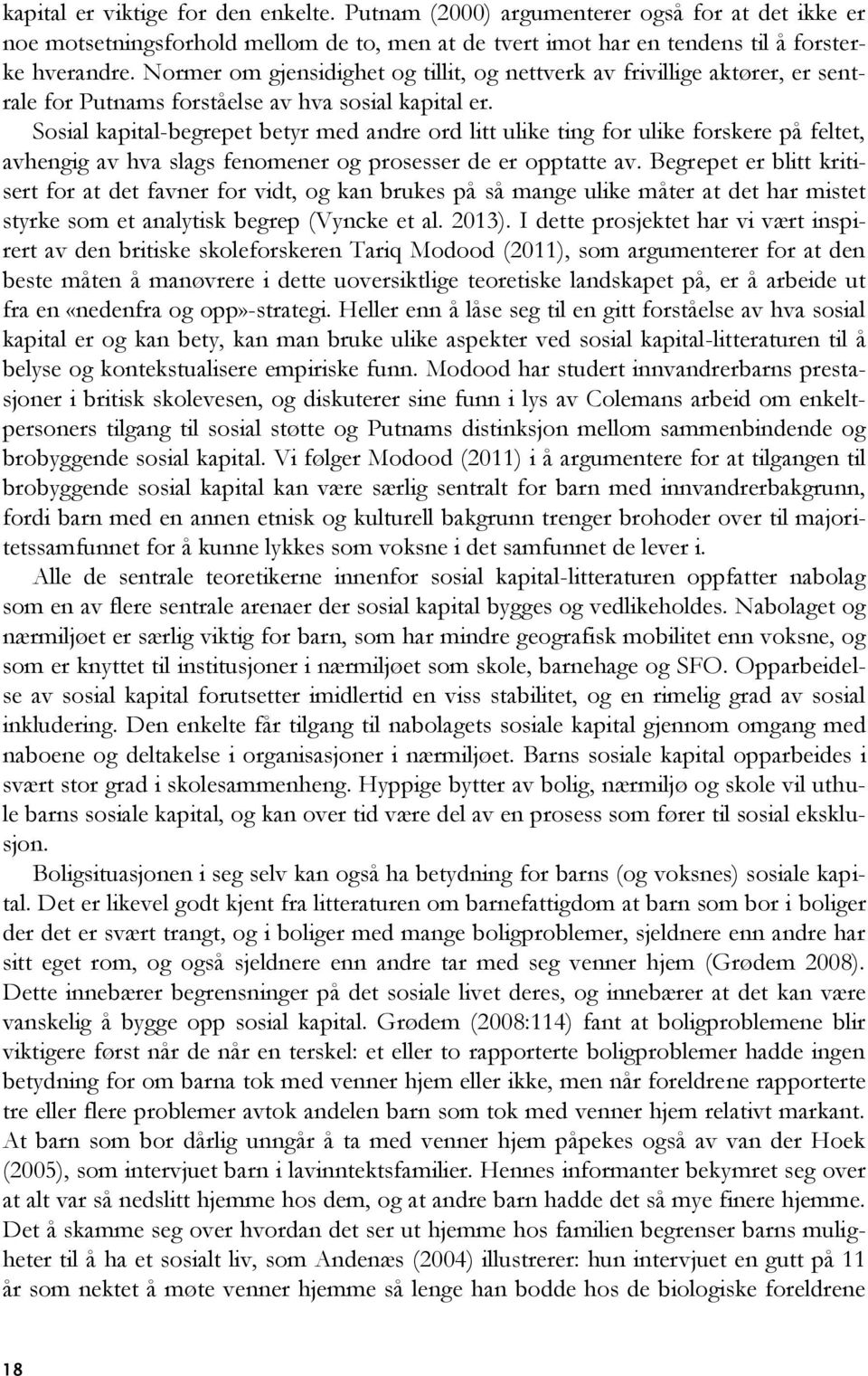 Sosial kapital-begrepet betyr med andre ord litt ulike ting for ulike forskere på feltet, avhengig av hva slags fenomener og prosesser de er opptatte av.