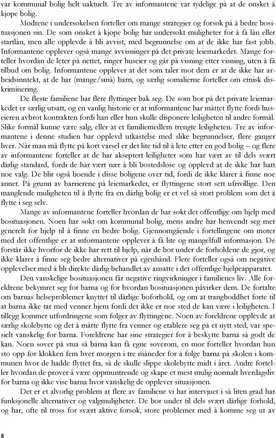 Informantene opplever også mange avvisninger på det private leiemarkedet. Mange forteller hvordan de leter på nettet, ringer huseier og går på visning etter visning, uten å få tilbud om bolig.