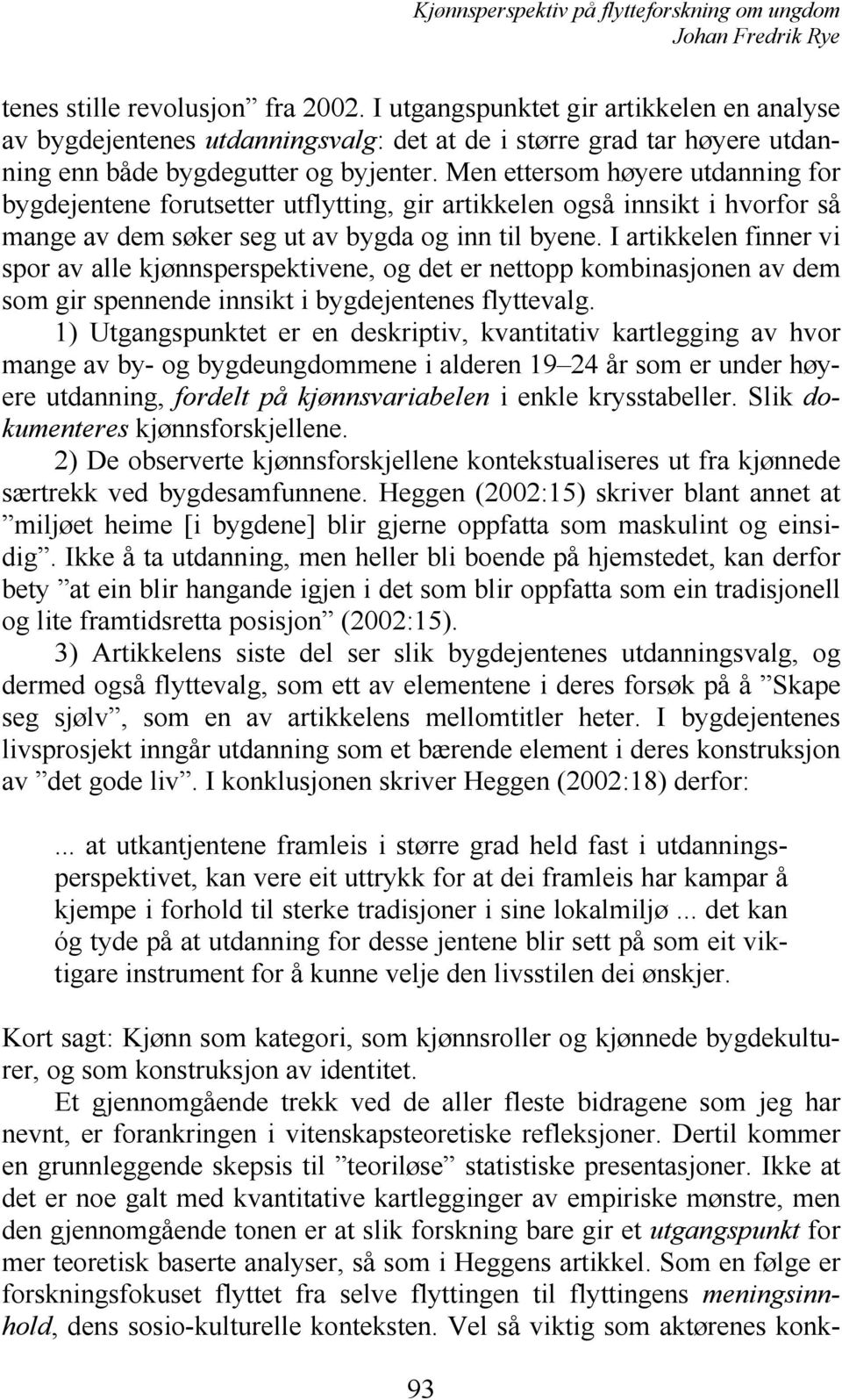 I artikkelen finner vi spor av alle kjønnsperspektivene, og det er nettopp kombinasjonen av dem som gir spennende innsikt i bygdejentenes flyttevalg.