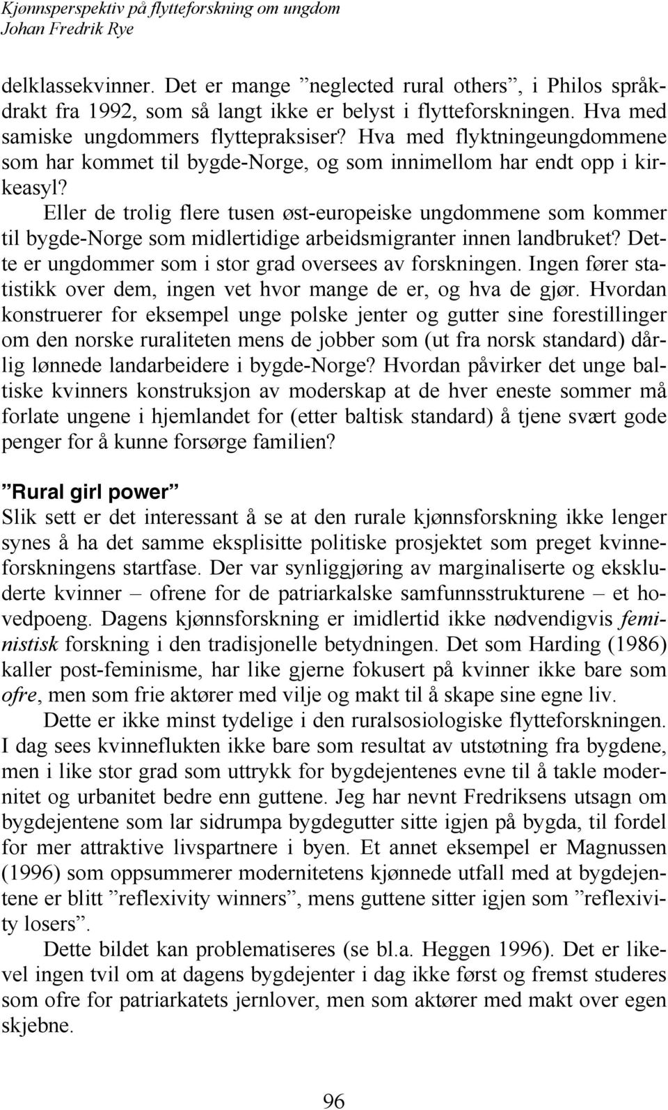 Eller de trolig flere tusen øst-europeiske ungdommene som kommer til bygde-norge som midlertidige arbeidsmigranter innen landbruket? Dette er ungdommer som i stor grad oversees av forskningen.