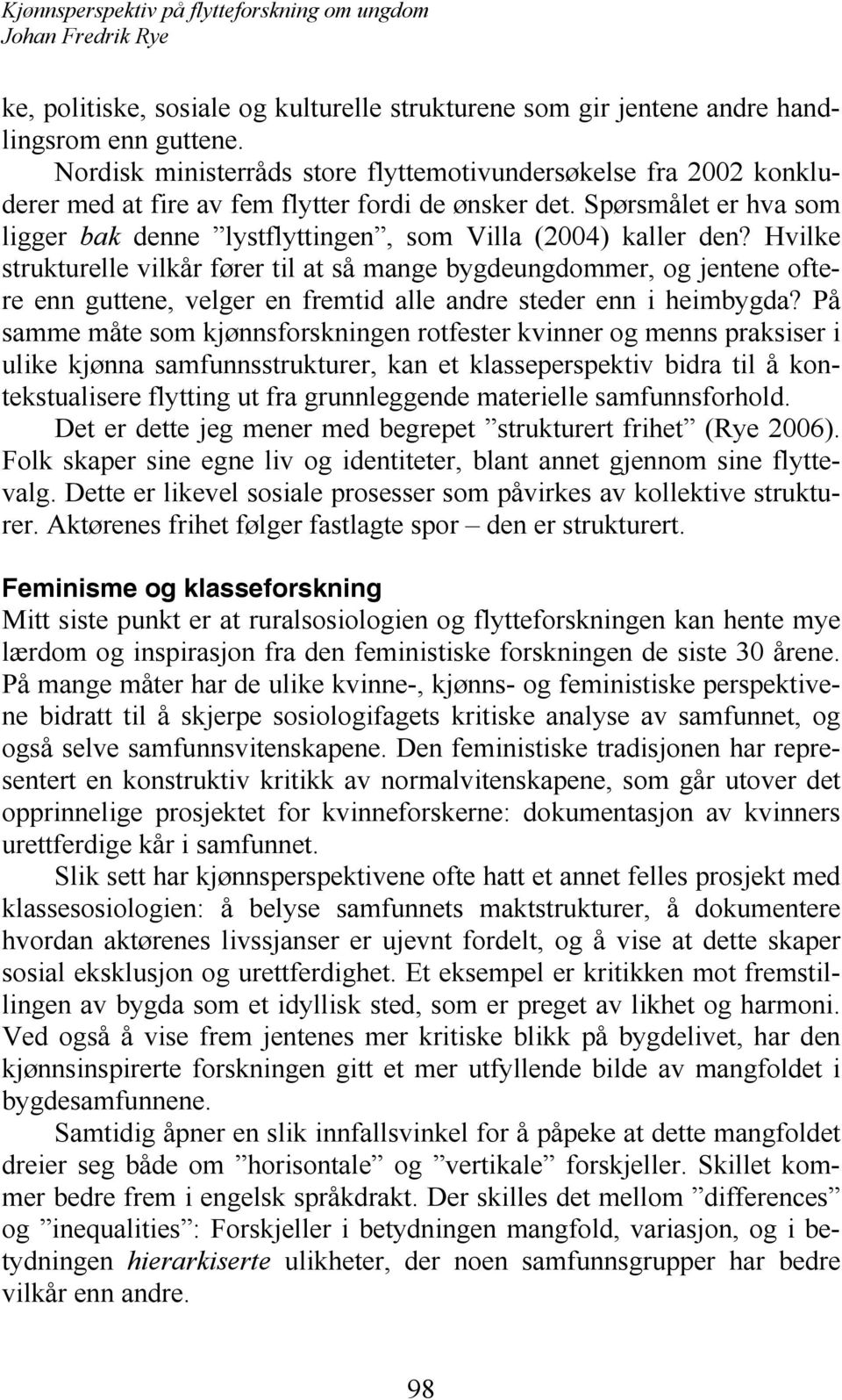 Spørsmålet er hva som ligger bak denne lystflyttingen, som Villa (2004) kaller den?