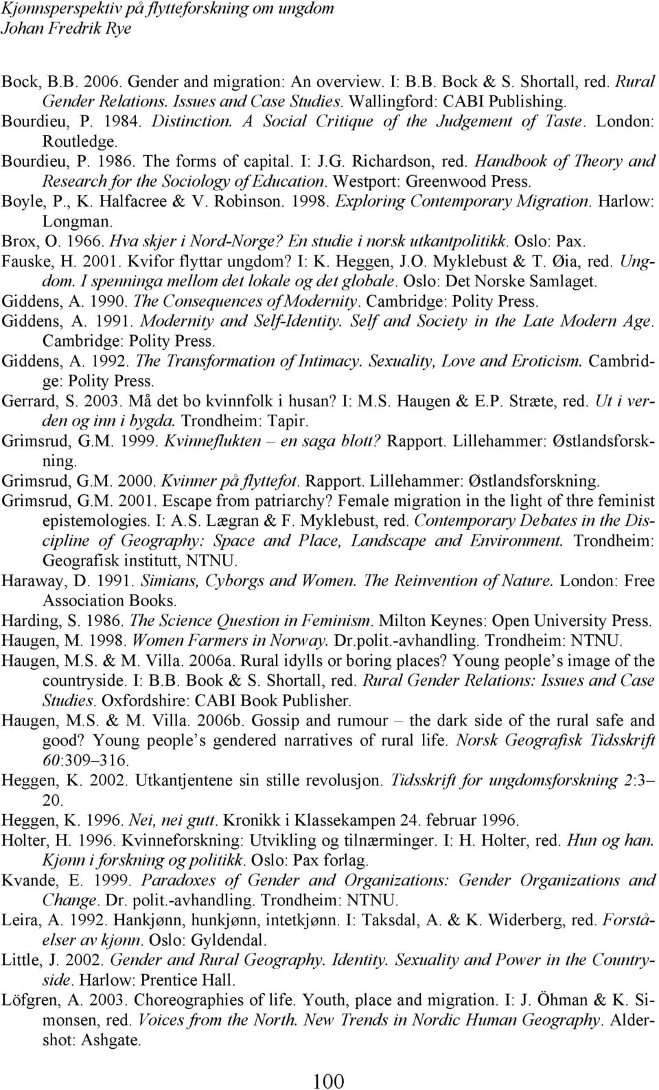 Westport: Greenwood Press. Boyle, P., K. Halfacree & V. Robinson. 1998. Exploring Contemporary Migration. Harlow: Longman. Brox, O. 1966. Hva skjer i Nord-Norge? En studie i norsk utkantpolitikk.