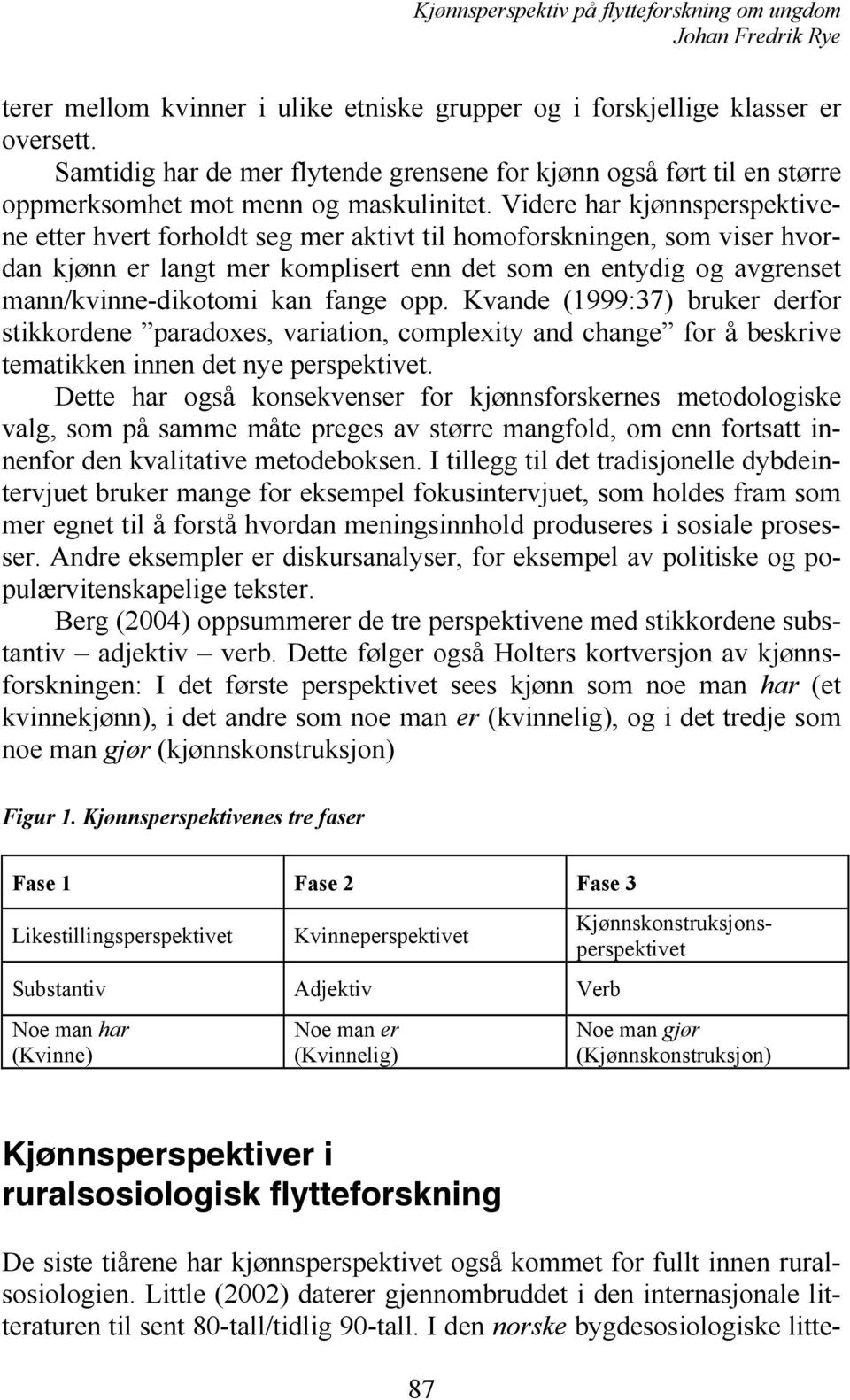 fange opp. Kvande (1999:37) bruker derfor stikkordene paradoxes, variation, complexity and change for å beskrive tematikken innen det nye perspektivet.