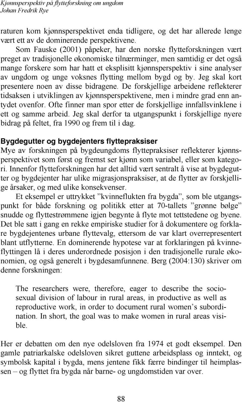 sine analyser av ungdom og unge voksnes flytting mellom bygd og by. Jeg skal kort presentere noen av disse bidragene.