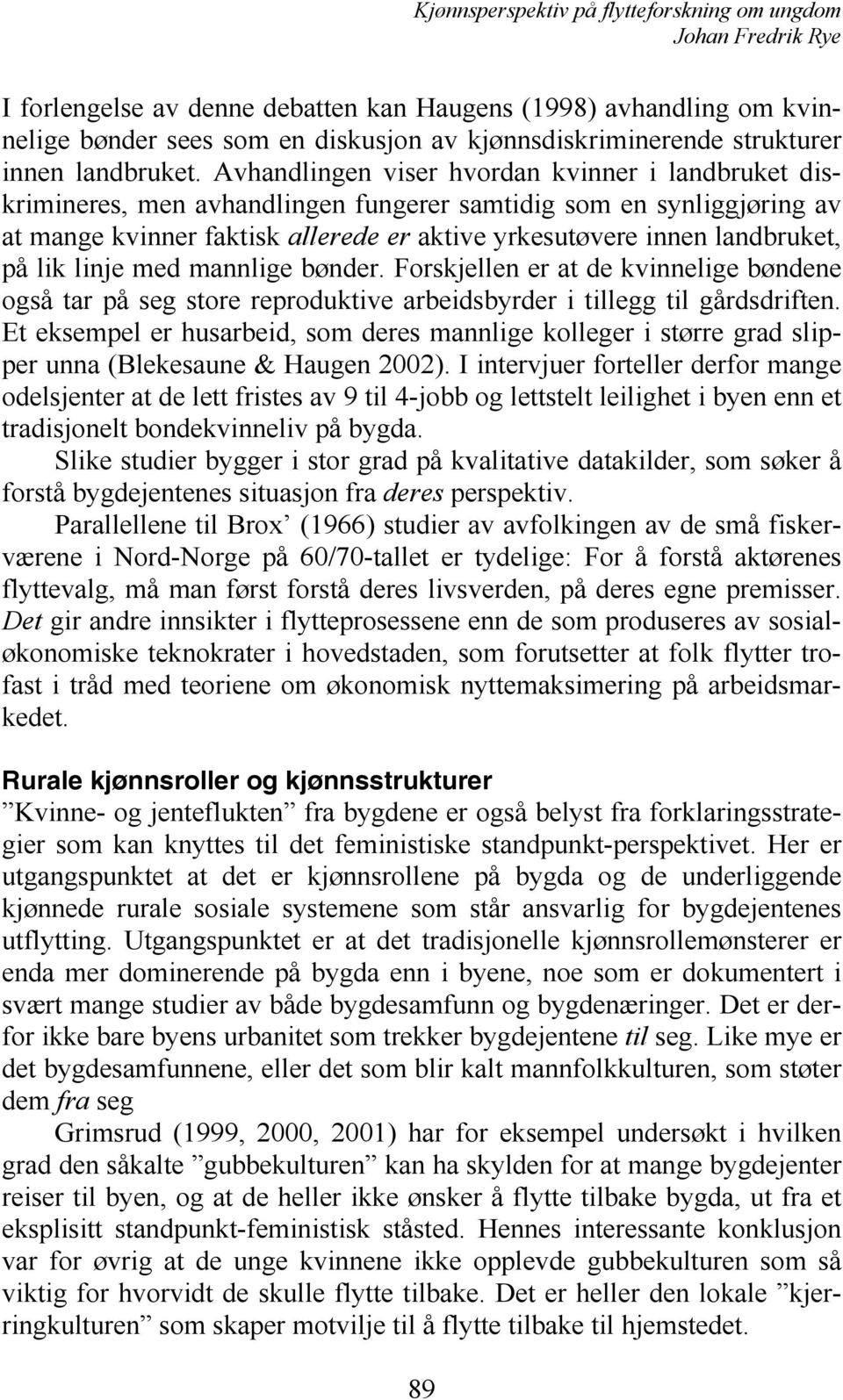 lik linje med mannlige bønder. Forskjellen er at de kvinnelige bøndene også tar på seg store reproduktive arbeidsbyrder i tillegg til gårdsdriften.