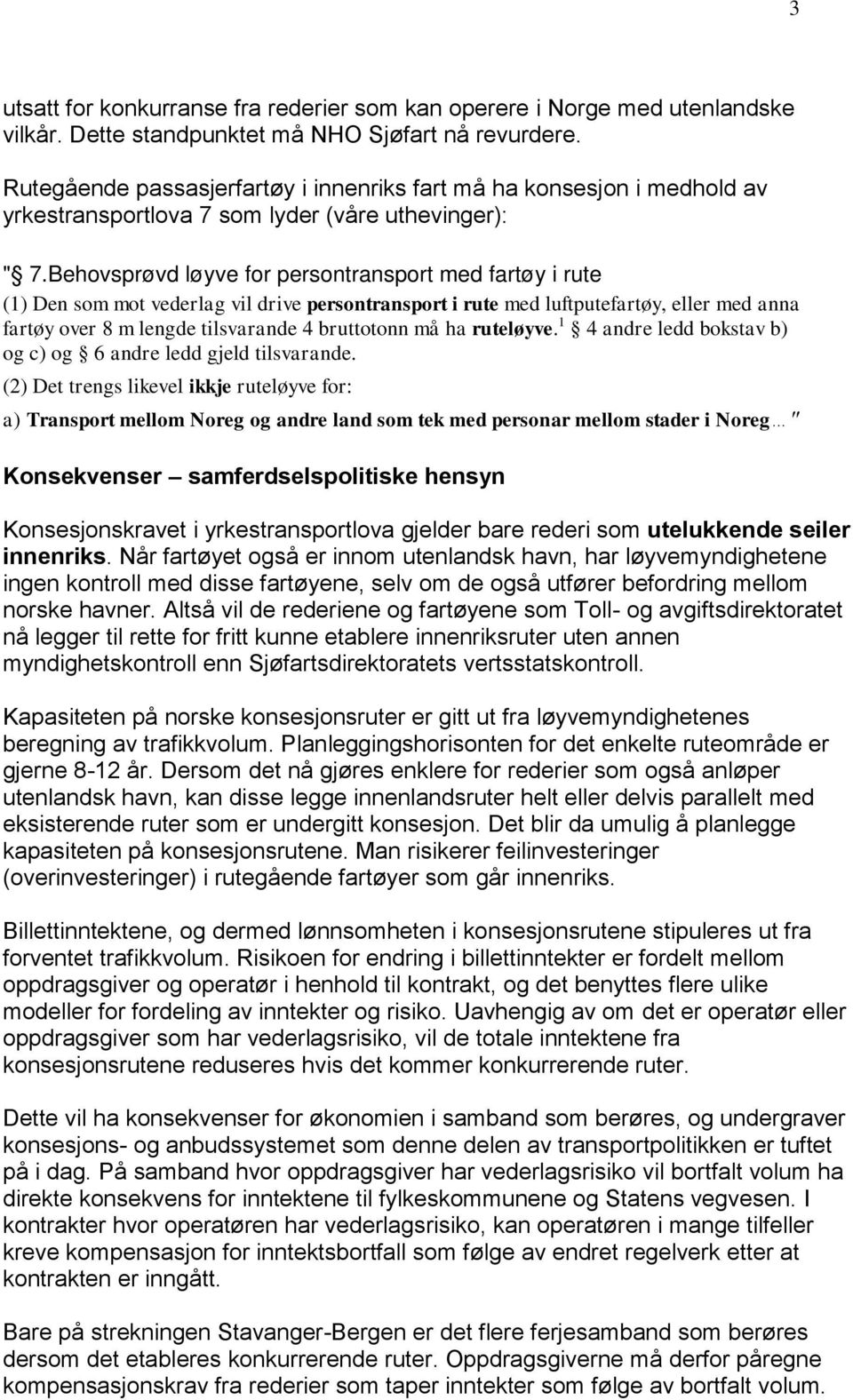 Behovsprøvd løyve for persontransport med fartøy i rute (1) Den som mot vederlag vil drive persontransport i rute med luftputefartøy, eller med anna fartøy over 8 m lengde tilsvarande 4 bruttotonn må