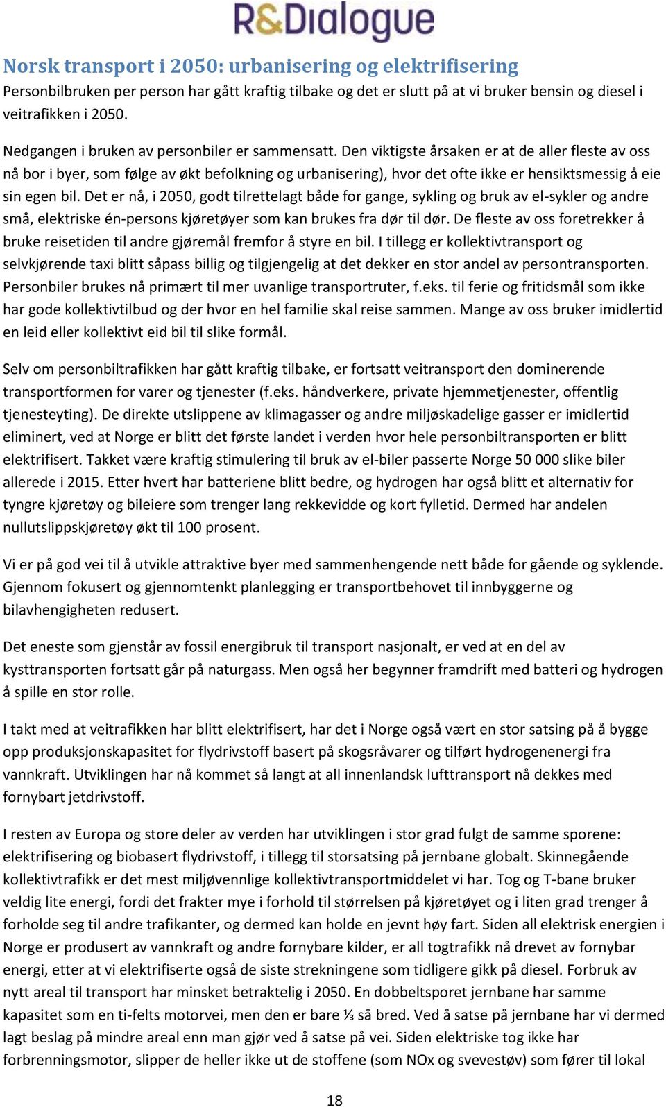 Den viktigste årsaken er at de aller fleste av oss nå bor i byer, som følge av økt befolkning og urbanisering), hvor det ofte ikke er hensiktsmessig å eie sin egen bil.