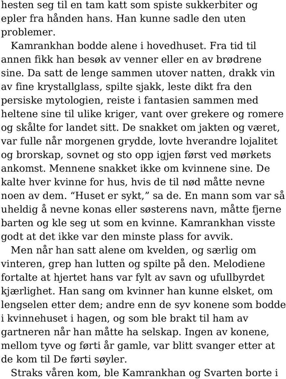 Da satt de lenge sammen utover natten, drakk vin av fine krystallglass, spilte sjakk, leste dikt fra den persiske mytologien, reiste i fantasien sammen med heltene sine til ulike kriger, vant over