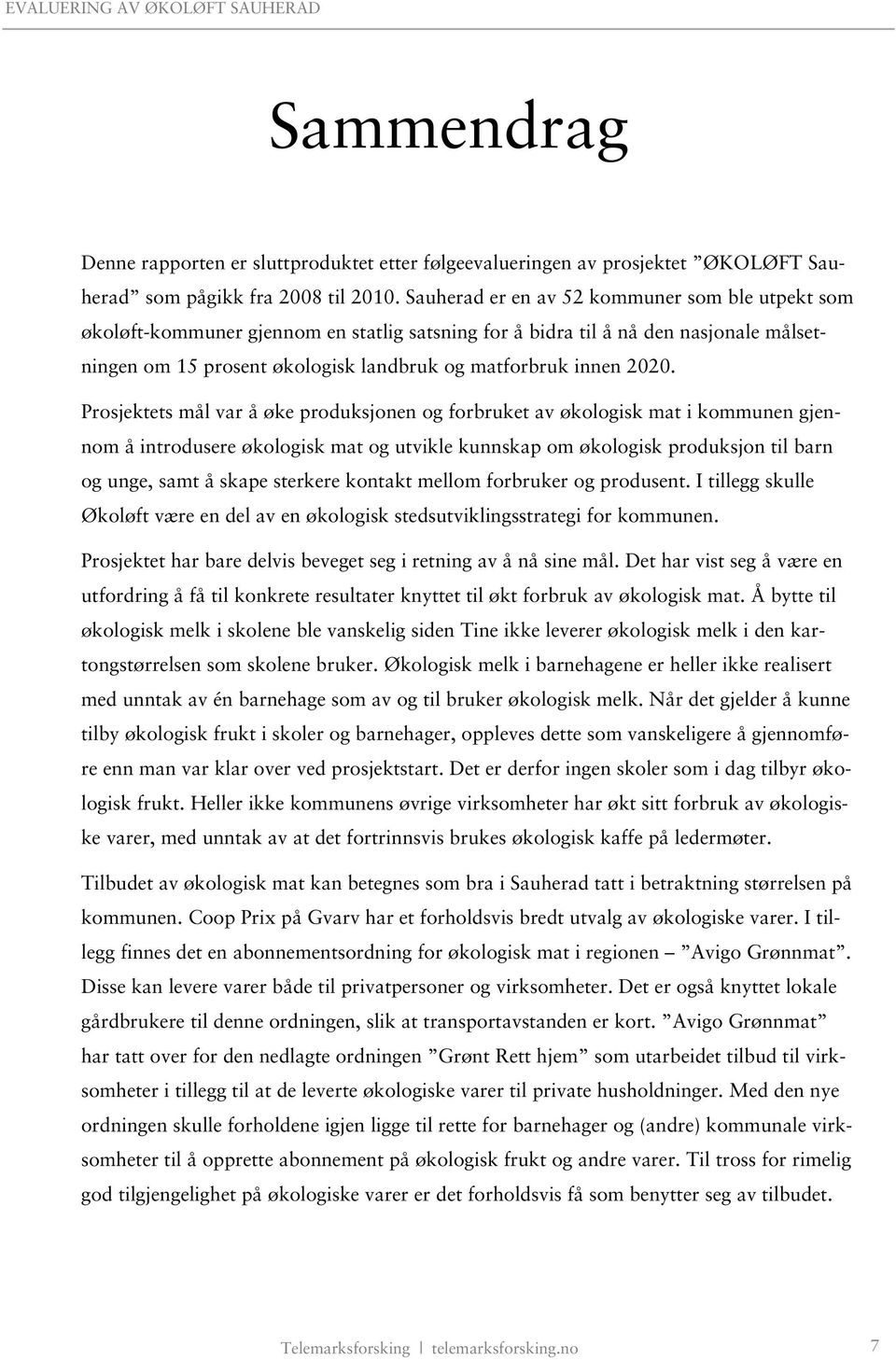 Prosjektets mål var å øke produksjonen og forbruket av økologisk mat i kommunen gjennom å introdusere økologisk mat og utvikle kunnskap om økologisk produksjon til barn og unge, samt å skape sterkere