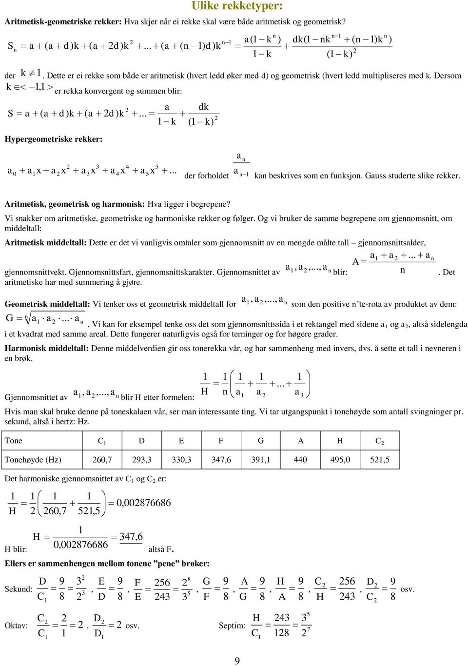 Vi sr om ritmtis gomtris og hrmois rr og følgr. Og vi rur d smm gr om gjomsitt om middltll: Aritmtis middltll: Dtt r dt vi vligvis omtlr som gjomsitt v mgd målt tll gjomsittsldr gjomsittvt.