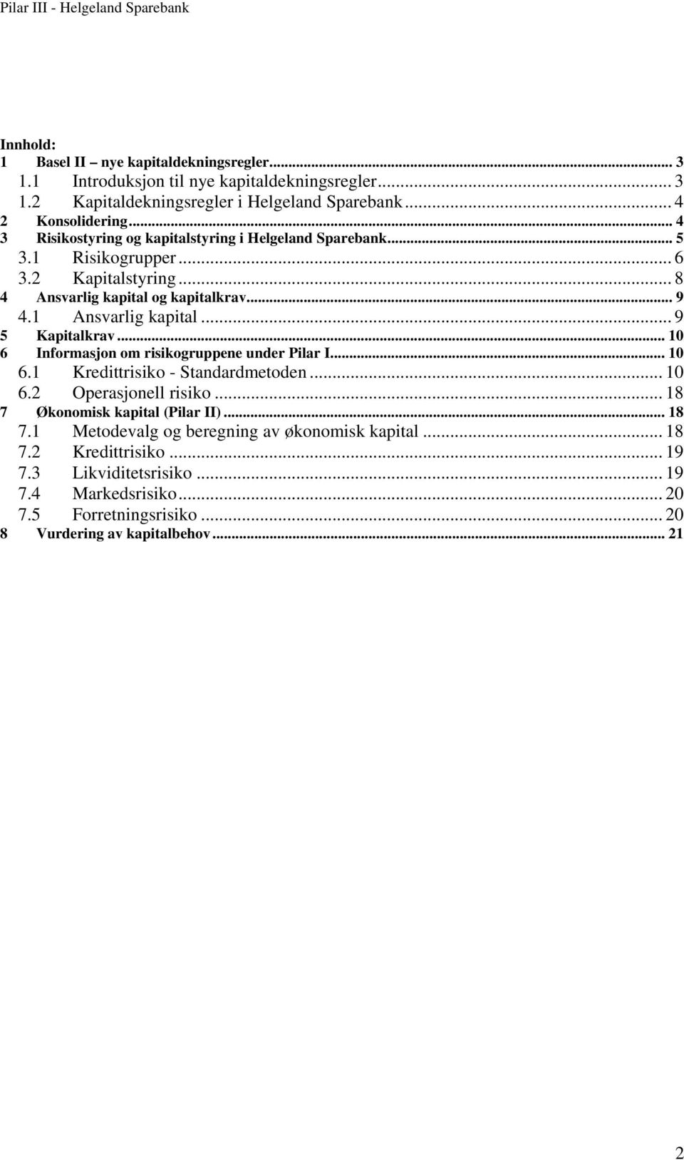 .. 9 5 6 Kapitalkrav... 10 Informasjon om risikogruppene under Pilar I... 10 6.1 Kredittrisiko - Standardmetoden... 10 6.2 Operasjonell risiko... 18 7 Økonomisk kapital (Pilar II).