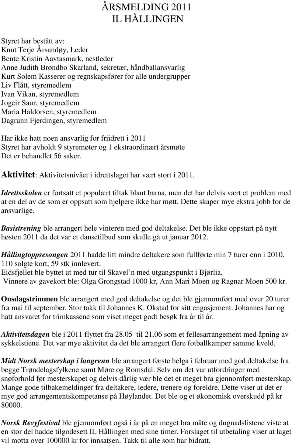 for friidrett i 2011 Styret har avholdt 9 styremøter og 1 ekstraordinært årsmøte Det er behandlet 56 saker. Aktivitet: Aktivitetsnivået i idrettslaget har vært stort i 2011.