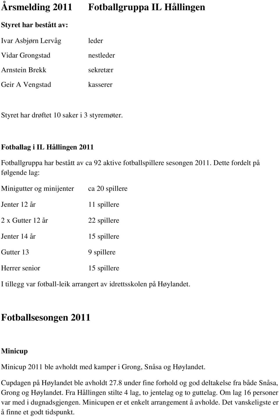 Dette fordelt på følgende lag: Minigutter og minijenter Jenter 12 år ca 20 spillere 11 spillere 2 x Gutter 12 år 22 spillere Jenter 14 år Gutter 13 Herrer senior 15 spillere 9 spillere 15 spillere I