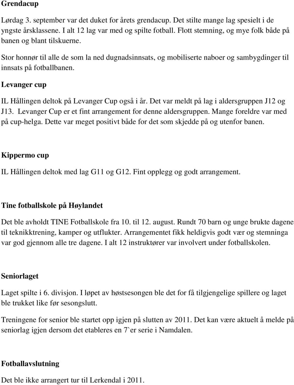 Levanger cup IL Hållingen deltok på Levanger Cup også i år. Det var meldt på lag i aldersgruppen J12 og J13. Levanger Cup er et fint arrangement for denne aldersgruppen.