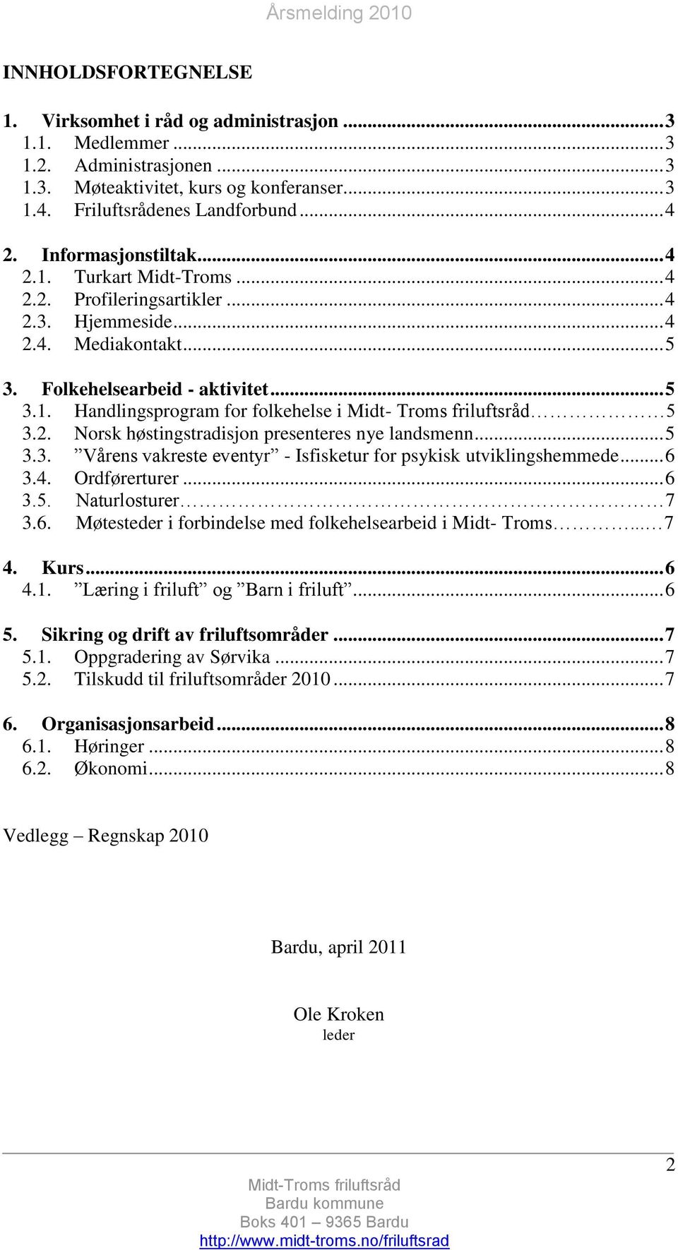 2. Norsk høstingstradisjon presenteres nye landsmenn... 5 3.3. Vårens vakreste eventyr - Isfisketur for psykisk utviklingshemmede... 6 3.4. Ordførerturer... 6 3.5. Naturlosturer 7 3.6. Møtesteder i forbindelse med folkehelsearbeid i Midt- Troms.