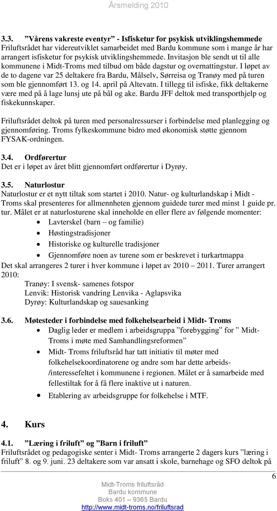 I løpet av de to dagene var 25 deltakere fra Bardu, Målselv, Sørreisa og Tranøy med på turen som ble gjennomført 13. og 14. april på Altevatn.