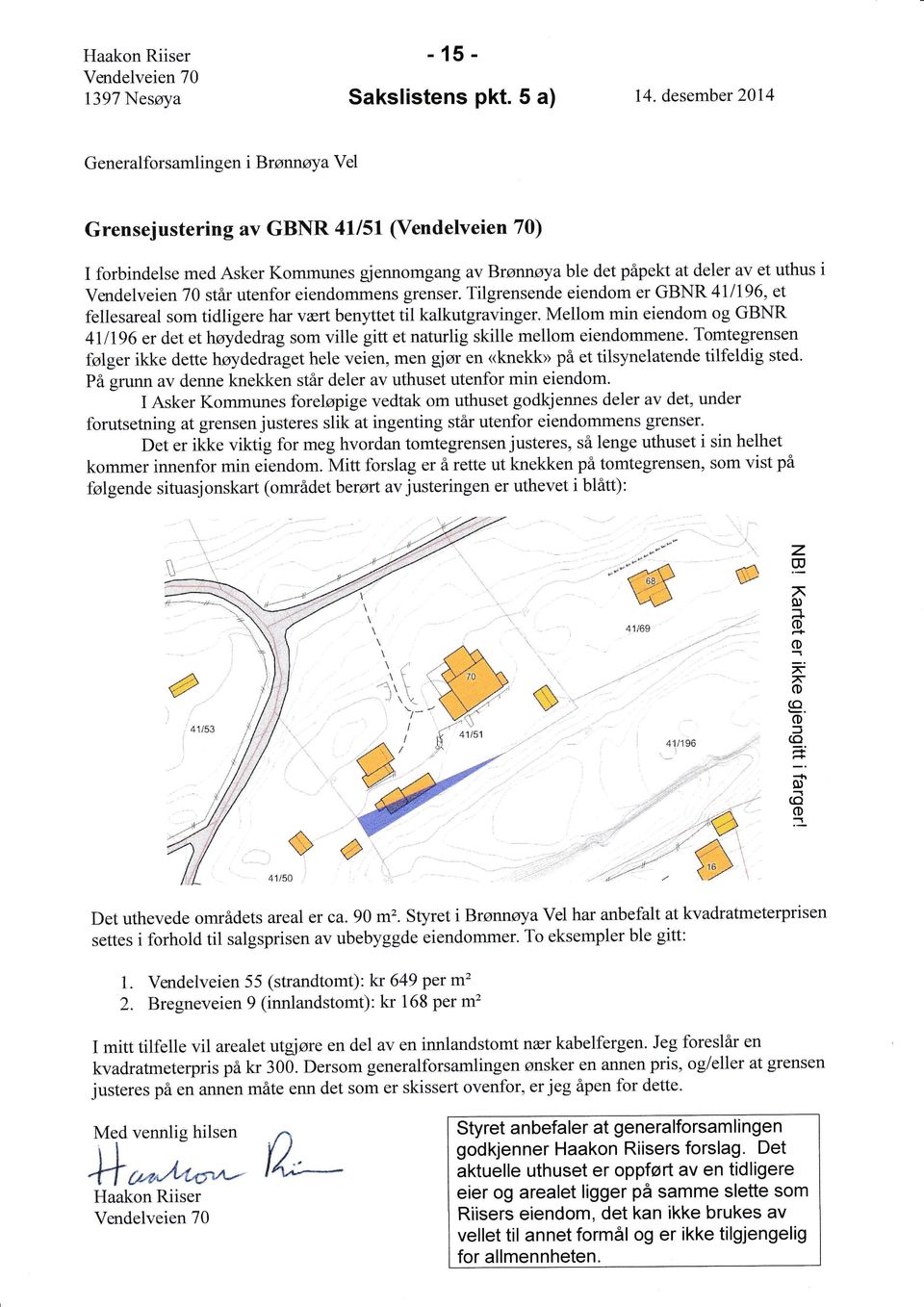 VendelveienT} sthr utenfor eiendommens grenser. Tilgrensende eiendom er GBNR 411196, et fellesareal som tidligere har vært benyttet til kalkutgravinger.