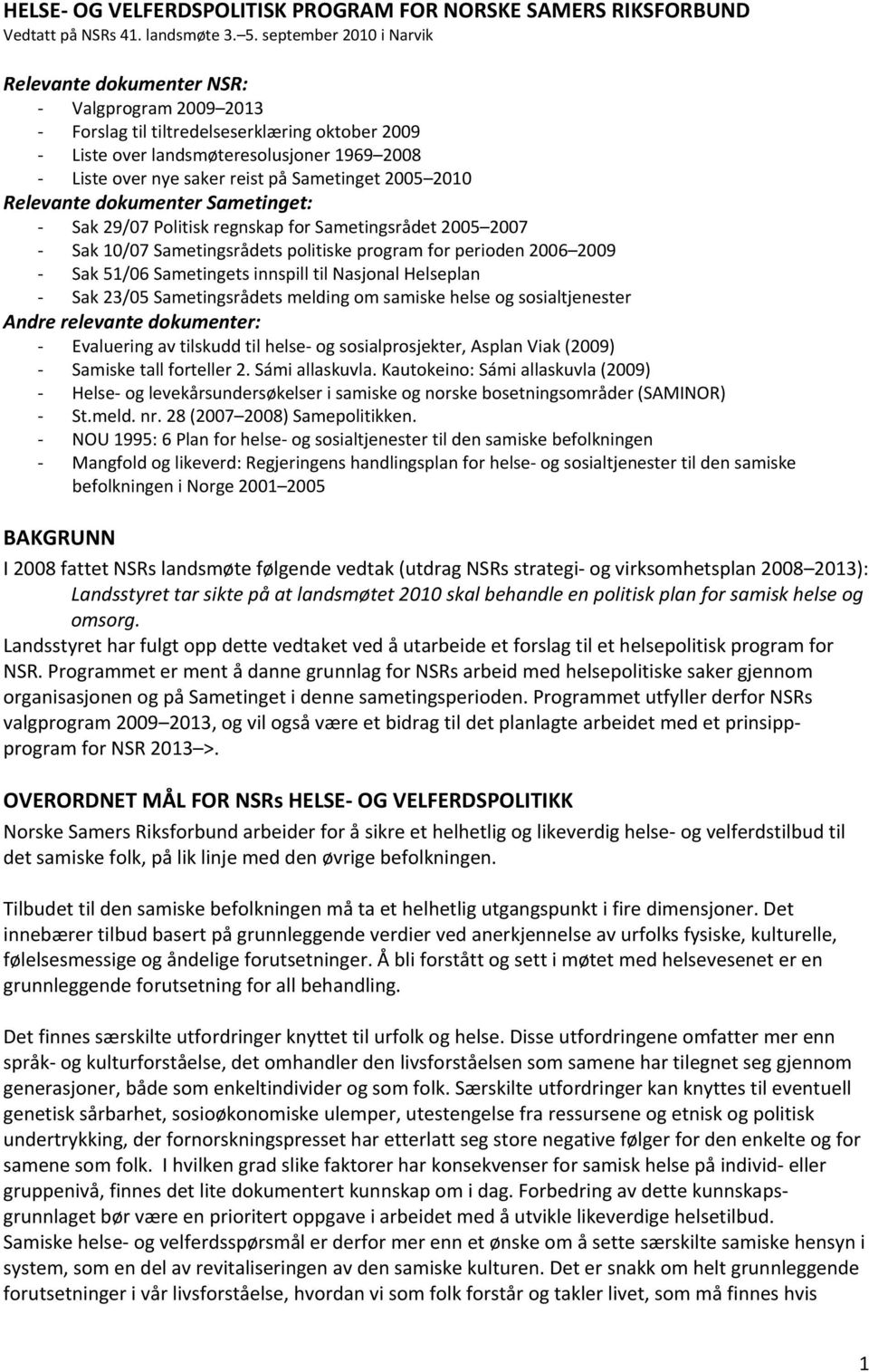 Sametinget 2005 2010 Relevante dokumenter Sametinget: Sak 29/07 Politisk regnskap for Sametingsrådet 2005 2007 Sak 10/07 Sametingsrådets politiske program for perioden 2006 2009 Sak 51/06 Sametingets