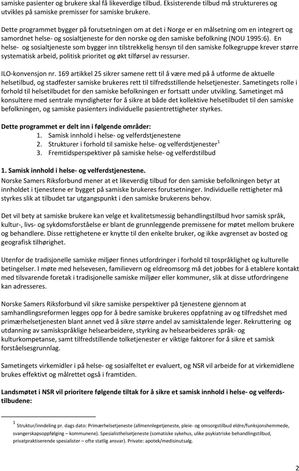 En helse og sosialtjeneste som bygger inn tilstrekkelig hensyn til den samiske folkegruppe krever større systematisk arbeid, politisk prioritet og økt tilførsel av ressurser. ILO konvensjon nr.