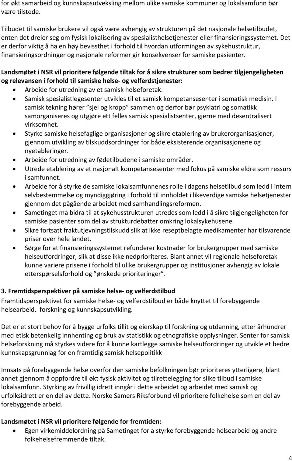 Det er derfor viktig å ha en høy bevissthet i forhold til hvordan utformingen av sykehustruktur, finansieringsordninger og nasjonale reformer gir konsekvenser for samiske pasienter.