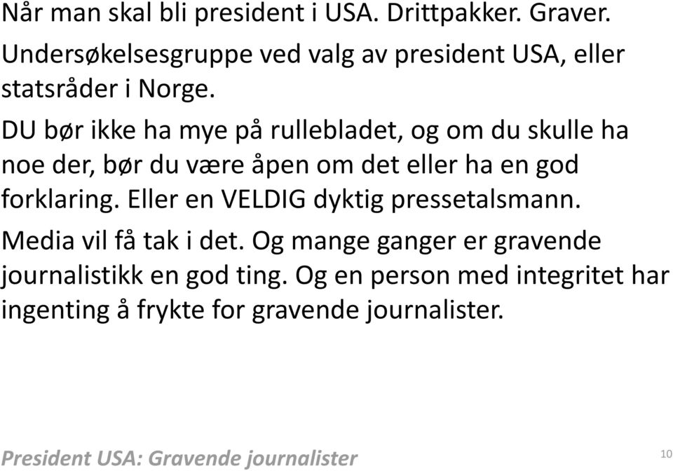 DU bør ikke ha mye på rullebladet, og om du skulle ha noe der, bør du være åpen om det eller ha en god forklaring.