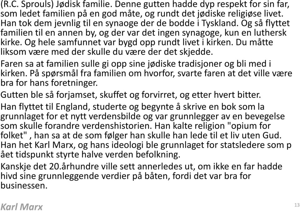 Og hele samfunnet var bygd opp rundt livet i kirken. Du måtte liksom være med der skulle du være der det skjedde. Faren sa at familien sulle gi opp sine jødiske tradisjoner og bli med i kirken.