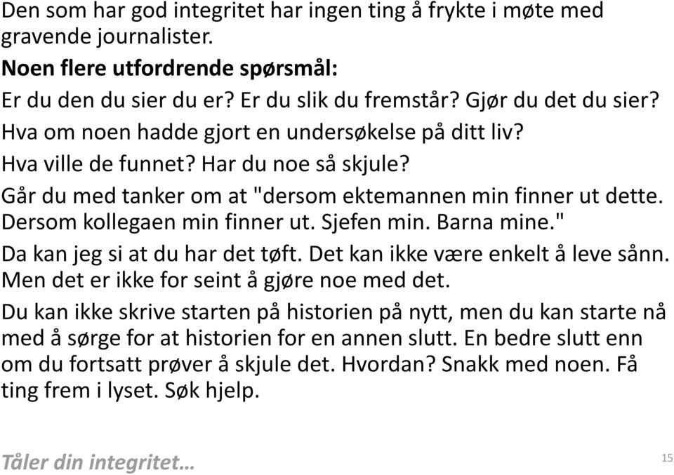 Sjefen min. Barna mine." Da kan jeg si at du har det tøft. Det kan ikke være enkelt å leve sånn. Men det er ikke for seint å gjøre noe med det.