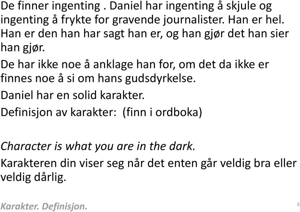 De har ikke noe å anklage han for, om det da ikke er finnes noe å si om hans gudsdyrkelse. Daniel har en solid karakter.